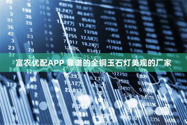 富农优配APP 靠谱的全铜玉石灯美观的厂家