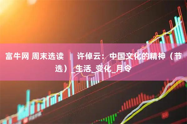 富牛网 周末选读 │ 许倬云：中国文化的精神（节选）_生活_变化_月令